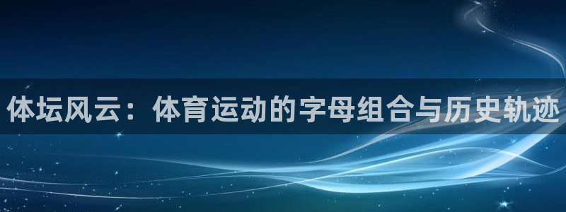 3377体育官网下载平台APP：体坛风云：体育运动的