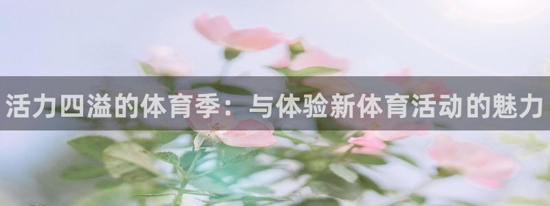 3377体育官方正版app娱乐首页网站大全：活力四溢