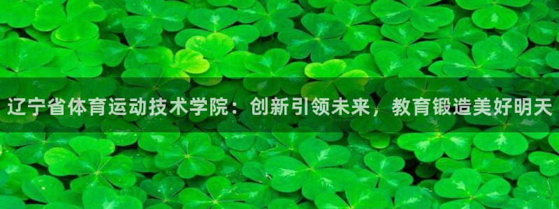 3377体育官网下载平台是正规平台吗安全吗：辽宁省体