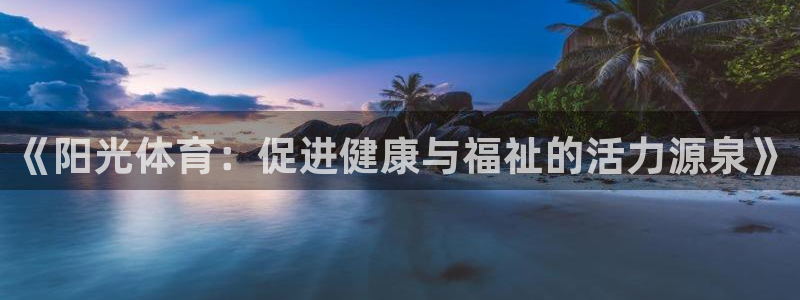 3377体育可信吗：《阳光体育：促进健康与福祉的活力源泉》