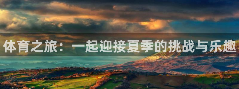 3377体育最害怕三个东西：体育之旅：一起迎接夏季的挑战与乐