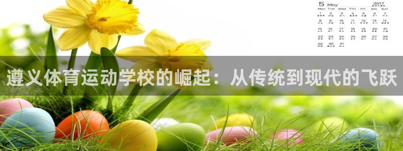 3377体育唯一官方网站：遵义体育运动学校的崛起：从传统到现